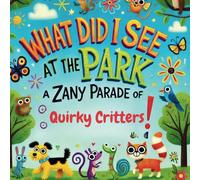 What Did I See at the Park: A Zany Parade of Quirky Critters