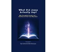 What did Jesus Actually Say?: Why Thoughtful People Left --and How to Find Your Way Back: 1