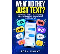 WHAT DID THEY JUST TEXT?: The Ultimate Guide to Understanding Texting Abbreviations, Slang, Emojis & Social Media Talk