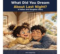 What Did You Dream About Last Night?: A Father And Daughter Story.