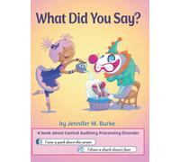 What Did You Say?: A book about Central Auditory Processing Disorder
