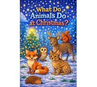 What Do Animals Do at Christmas?: Full Color Festive Animal Discovery for Curious Kids, 5-Minute Bedtime Stories, and the Perfect Holiday Gift
