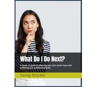 What Do I Do Next?: A hands-on guide to planning your next career move and achieving your professional goals.