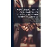 What do I do now? A Guide to Correct Conduct and Dress for Business People