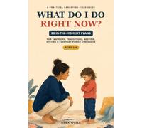 What Do I Do Right Now?: 20 In-the-Moment Plans for Tantrums, Transitions, Bedtime, Hitting, and Everyday Power Struggles - Ages 2-6