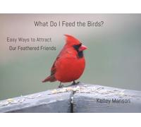 What Do I Feed the Birds?: Easy Ways to Attract Our Feathered Friends