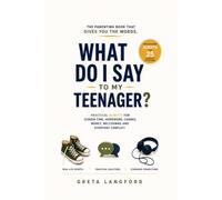 What Do I Say to My Teenager?: Practical Scripts for Screen Time, Homework, Chores, Money, Meltdowns and Everyday Conflict