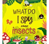 What do I Spy about Insects: A Fun I Spy Picture Book for Children Ages 3+ | I spy guessing games with Insect life | Fun Vocabulary development for Preschoolers and Toddlers