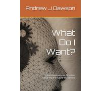 What Do I Want?: From Daydreams to Direction: Designing the Future You Choose