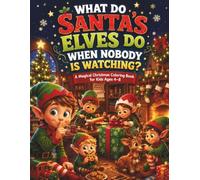 What Do Santa’s Elves Do When Nobody Is Watching?: A Magical Christmas Coloring Book for Kids Ages 4-8