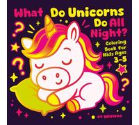 What Do Unicorns Do All Night? Coloring Book: 50 Cozy & Magical Scenes to Color for Kids Ages 3-5