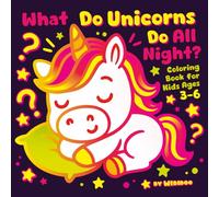 What Do Unicorns Do All Night? Coloring Book: 50 Cozy & Magical Scenes to Color for Kids Ages 3-6