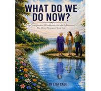 WHAT DO WE DO NOW?: A Companion Workbook for the Moments No One Prepares You For