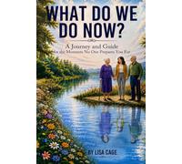 WHAT DO WE DO NOW?: A Journey and Guide for the Moments No One Prepares You For