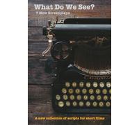 What Do We See?: 7 New Screenplays: A New Collection of Scripts For Short Films