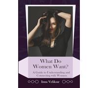 What Do Women Want?: A Guide to Understanding and Connecting with Women