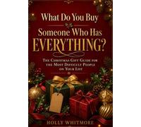 WHAT DO YOU BUY SOMEONE WHO HAS EVERYTHING?: The Christmas Gift Guide for the Most Difficult People on Your List