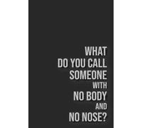 What do you call someone with no body and no nose? - punchline on the back | Funny notebook | 100 numbered pages 6x9in blank notebook & journal