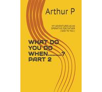 WHAT DO YOU DO WHEN.........? PART 2: MY ADVENTURES AS AN OPERATIVE FOR FATHER ( GOD TO YOU )