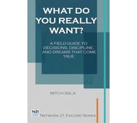 What Do You Really Want?: A field guide to decisions, discipline, and dreams that come true