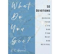 What Do You See?: 50 Devotions To Unrush Your Life And Find Rest And Revival