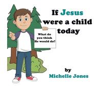 What do you think He would do?: If Jesus were a child today