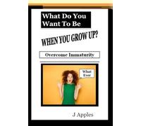 What Do You Want To Be When You Grow UP? : Overcoming Immaturity
