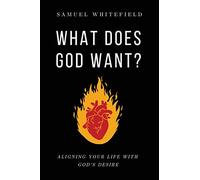 What Does God Want?: Aligning Your Life with God's Desire