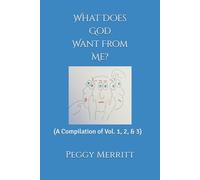 What Does God Want From Me?: A Compilation of Volumes 1, 2 &3