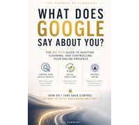 WHAT DOES GOOGLE SAY ABOUT YOU ? | The No-Tech Guide to Auditing, Cleaning, and Controlling Your Online Presence: Reclaim Your Digital Reputation | ... Protect Your Privacy Without Technical Skills