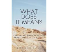 What Does It Mean?: Exploring Biblical Truths About Difficult Scripture