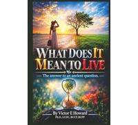 What Does It Mean To Live: the answer to an ancient question