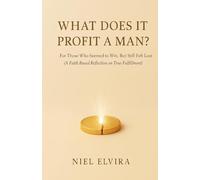 What Does It Profit a Man?: For Those Who Seemed to Win, But Still Felt Lost - A Faith-Based Reflection on True Fulfillment