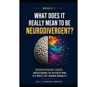 What does it really mean to be neurodivergent?: Neurodiversity Course: Understanding the Different Mind in a World That Demands Normality (MODULE 1)