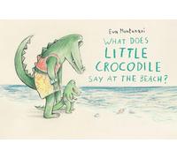 Eva Montanari What Does Little Crocodile Say At the Beach? (Copertina rigida)