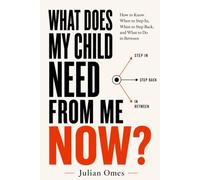 What Does My Child Need From Me Now?: How to Know When to Step In, When to Step Back, and What to Do in Between