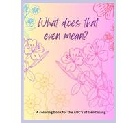 What Does That Even Mean: A coloring book for the ABC’s of GenZ slang
