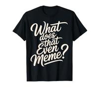 What Does That Even Meme Scherzi su Internet - Maglietta