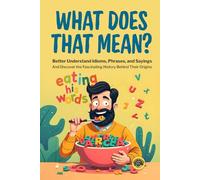 What Does That Mean?: Better Understand Idioms, Phrases, and Sayings | And Discover the Fascinating History Behind Their Origins