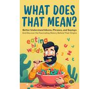 What Does That Mean?: Better Understand Idioms, Phrases, and Sayings | And Discover the Fascinating History Behind Their Origins