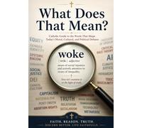 What Does That Mean?: Catholic Guide to the Words That Shape Today’s Moral, Cultural, and Political Debates