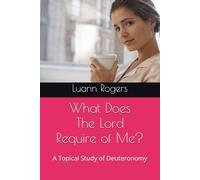What Does The Lord Require of Me? Revised: A Topical Study of Deuteronomy