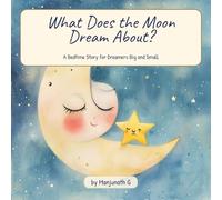 What Does the Moon Dream About?: A Bedtime Story for Dreamers Big and Small