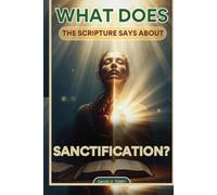 WHAT DOES THE SCRIPTURES SAY ABOUT SANCTIFICATION?