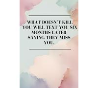 WHAT DOESN’T KILL YOU WILL TEXT YOU SIX MONTHS LATER SAYING THEY MISS YOU: Blank Notebook for Leaders, Bosses, Co-Workers, Students, Family, Friends, ... Who Loves to Smile! (6x9 inch - 111 Pages)