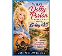 What Dolly Parton Can Teach Us About Living Well: 10 Lessons for Building a Beautiful Life, No Matter Where You Begin