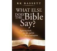What Else Does the Bible Say?: Exploring Death, Sin, Life, and the Way of Redemption