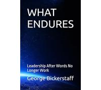 WHAT ENDURES: Leadership After Words No Longer Work