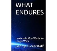 WHAT ENDURES: Leadership After Words No Longer Work