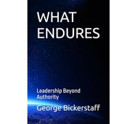 WHAT ENDURES: Leadership Beyond Authority